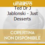 Ted Dr J Jablonski - Just Desserts cd