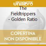The Fieldtrippers - Golden Ratio cd musicale di The Fieldtrippers