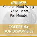 Cosmic Mind Warp - Zero Beats Per Minute cd