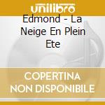 Edmond - La Neige En Plein Ete cd