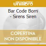 Bar Code Born - Sirens Siren cd