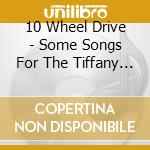 10 Wheel Drive - Some Songs For The Tiffany Lounge Gig cd musicale di 10 Wheel Drive