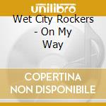 Wet City Rockers - On My Way cd musicale di Wet City Rockers