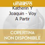 Katherin Y Joaquin - Voy A Partir cd musicale di Katherin Y Joaquin