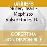 Muller, Jean - Mephisto Valse/Etudes D Execution T cd musicale di Muller, Jean