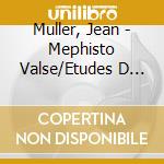 Muller, Jean - Mephisto Valse/Etudes D Execution T cd