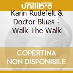 Karin Rudefelt & Doctor Blues - Walk The Walk cd musicale di Karin Rudefelt & Doctor Blues