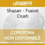 Shazan - Fusion Crush cd musicale di Shazan