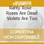 Rahty Rose - Roses Are Dead Violets Are Too cd