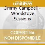 Jimmy Campbell - Woodstove Sessions cd musicale di Jimmy Campbell