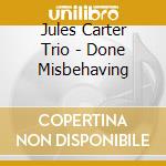 Jules Carter Trio - Done Misbehaving cd