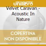 Velvet Caravan - Acoustic In Nature cd musicale di Velvet Caravan