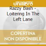 Razzy Bash - Loitering In The Left Lane cd