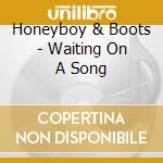 Honeyboy & Boots - Waiting On A Song cd