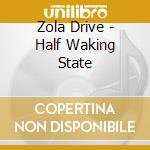 Zola Drive - Half Waking State cd