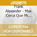 Frank Alexander - Mas Cerca Que Mi Piel cd