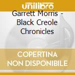 Garrett Morris - Black Creole Chronicles cd musicale di Garrett Morris