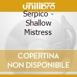 Serpico - Shallow Mistress cd musicale di Serpico