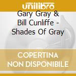 Gary Gray & Bill Cunliffe - Shades Of Gray cd musicale di Gary Gray & Bill Cunliffe
