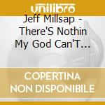 Jeff Millsap - There'S Nothin My God Can'T Do