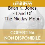 Brian K. Jones - Land Of The Midday Moon cd