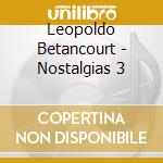 Leopoldo Betancourt - Nostalgias 3 cd musicale di Leopoldo Betancourt
