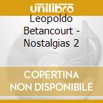 Leopoldo Betancourt - Nostalgias 2 cd musicale di Leopoldo Betancourt