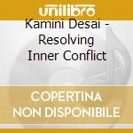 Kamini Desai - Resolving Inner Conflict cd