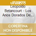Leopoldo Betancourt - Los Anos Dorados De La Musica Latinoamericana cd