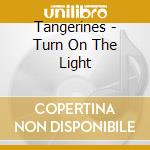 Tangerines - Turn On The Light cd