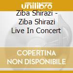 Ziba Shirazi - Ziba Shirazi Live In Concert cd musicale di Ziba Shirazi