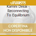 Kamini Desai - Reconnecting To Equilibrium cd