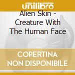 Alien Skin - Creature With The Human Face cd