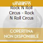 Rock N Roll Circus - Rock N Roll Circus cd musicale di Rock N Roll Circus