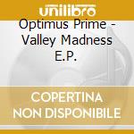 Optimus Prime - Valley Madness E.P. cd musicale di Optimus Prime