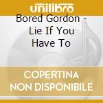 Bored Gordon - Lie If You Have To cd