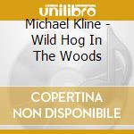 Michael Kline - Wild Hog In The Woods cd