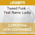 Tweed Funk - First Name Lucky cd