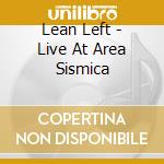 Lean Left - Live At Area Sismica cd musicale di Lean Left
