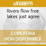 Rivers flow free lakes just agree cd