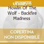 Howlin Of The Wolf - Backfire Madness