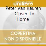 Peter Van Keuren - Closer To Home cd musicale di Peter Van Keuren