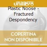 Plastic Noose - Fractured Despondency cd