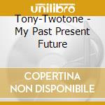 Tony-Twotone - My Past Present Future cd
