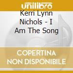 Kerri Lynn Nichols - I Am The Song cd musicale di Kerri Lynn Nichols