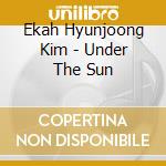 Ekah Hyunjoong Kim - Under The Sun cd