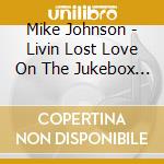 Mike Johnson - Livin Lost Love On The Jukebox Again cd musicale di Mike Johnson