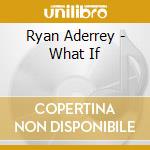 Ryan Aderrey - What If cd musicale di Ryan Aderrey