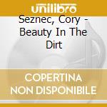 Seznec, Cory - Beauty In The Dirt cd musicale