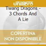 Twang Dragons - 3 Chords And A Lie cd